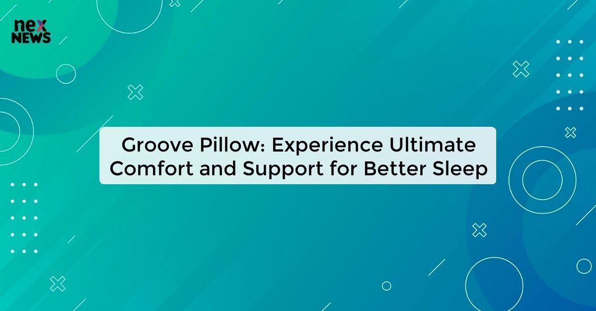 Groove Pillow: Experience Ultimate Comfort and Support for Better Sleep