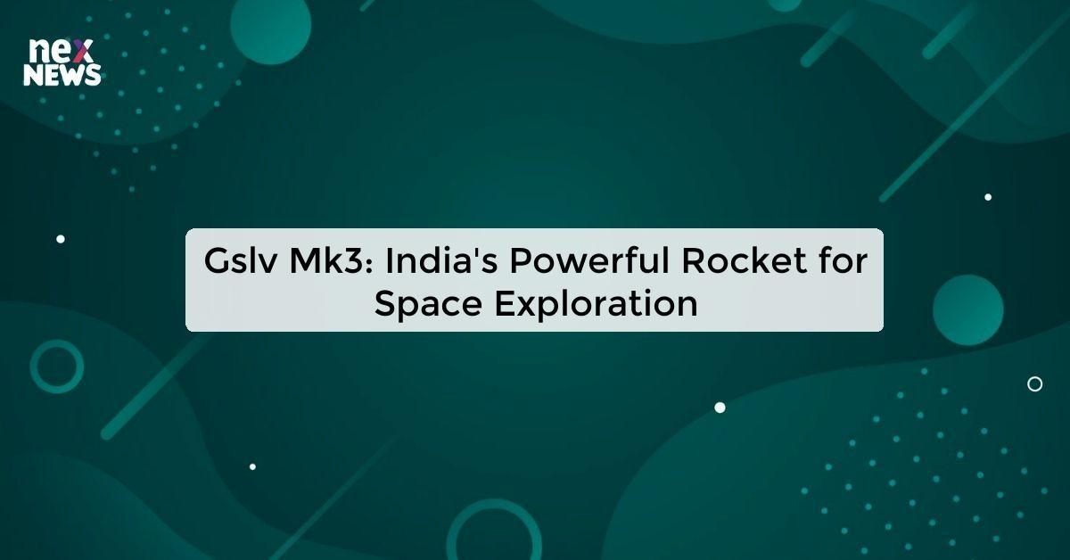 Gslv Mk3: India's Powerful Rocket for Space Exploration