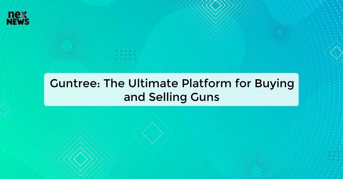 Guntree: The Ultimate Platform for Buying and Selling Guns