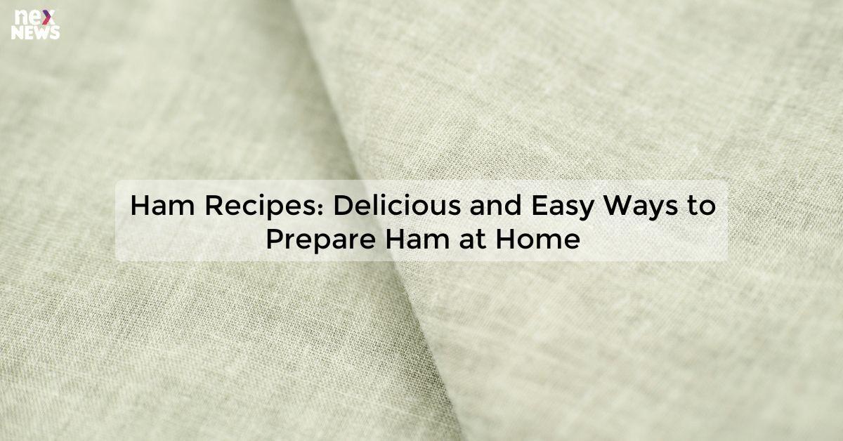 Ham Recipes: Delicious and Easy Ways to Prepare Ham at Home