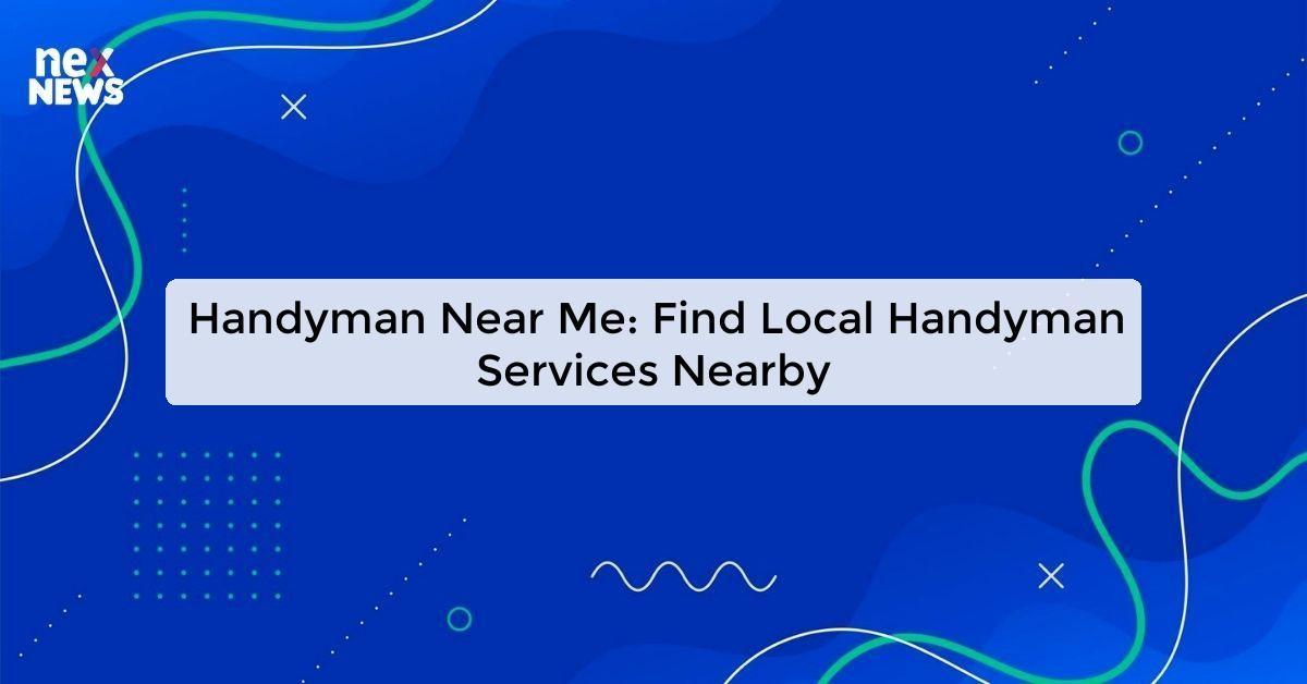 Handyman Near Me: Find Local Handyman Services Nearby