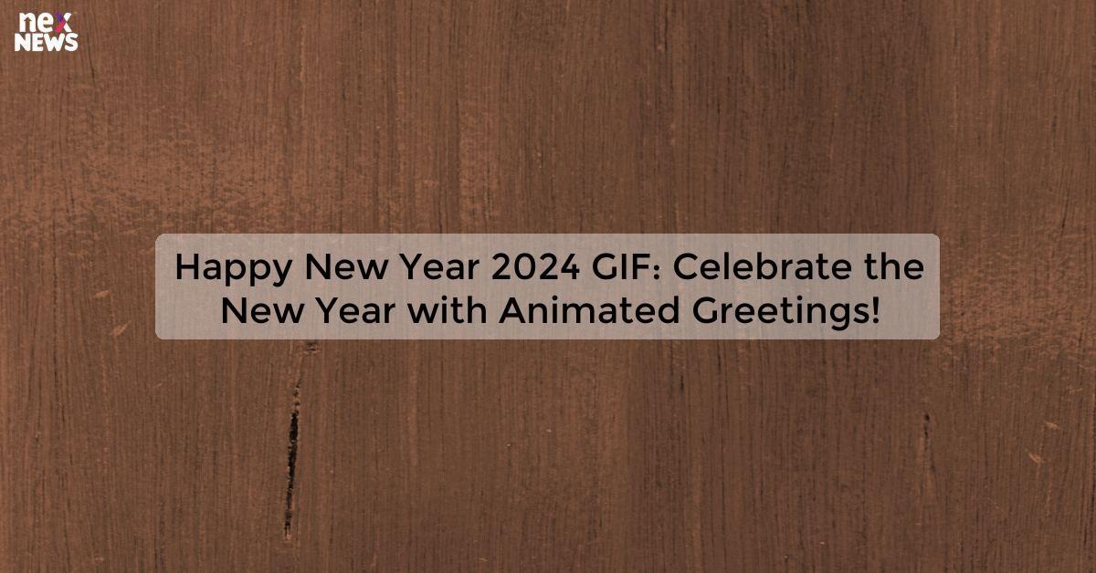 Happy New Year 2024 GIF: Celebrate the New Year with Animated Greetings!