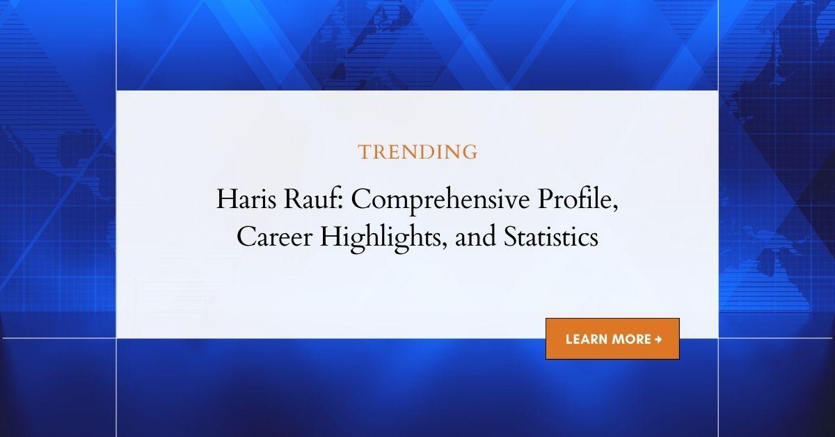 Haris Rauf: Comprehensive Profile, Career Highlights, and Statistics