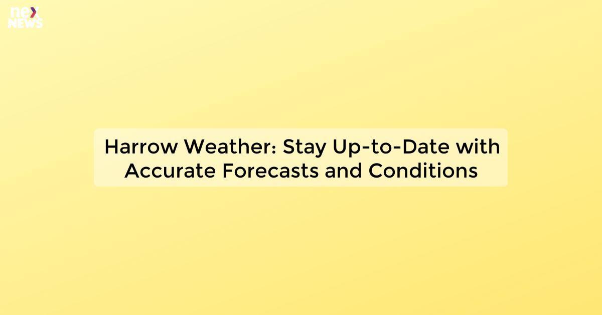 Harrow Weather: Stay Up-to-Date with Accurate Forecasts and Conditions