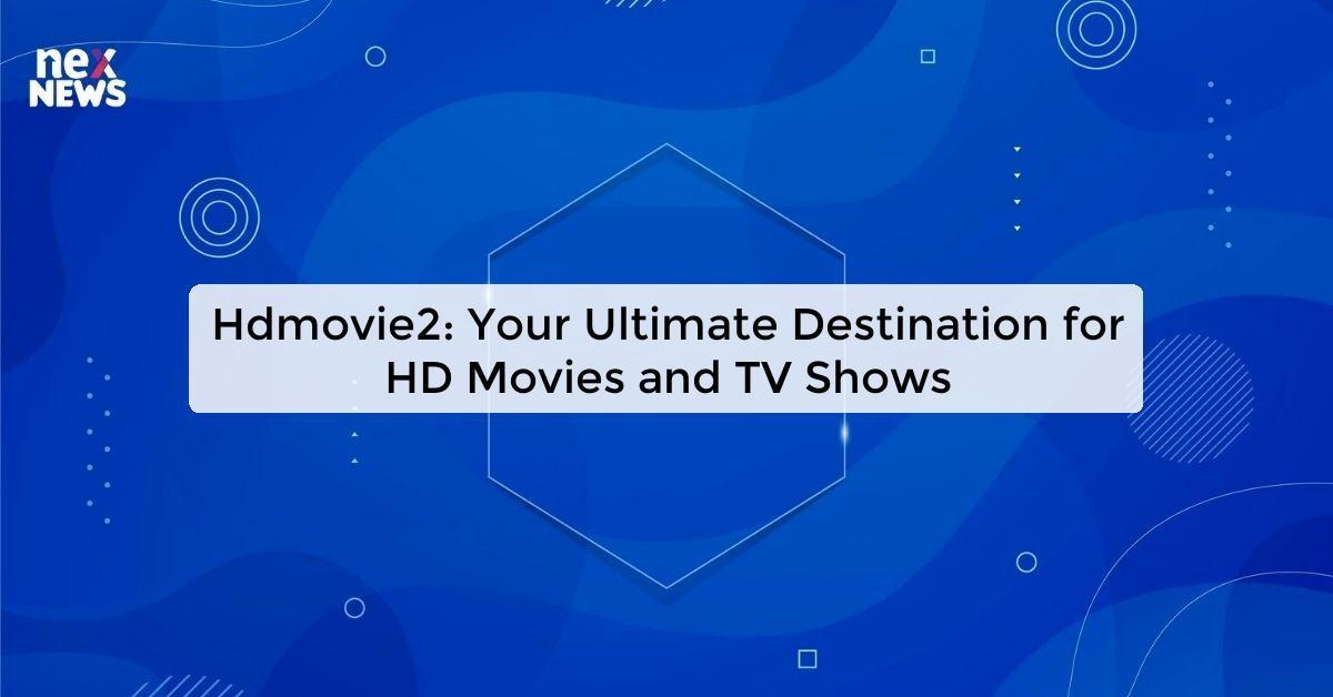 Hdmovie2: Your Ultimate Destination for HD Movies and TV Shows