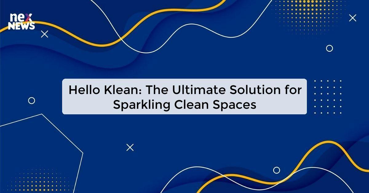 Hello Klean: The Ultimate Solution for Sparkling Clean Spaces