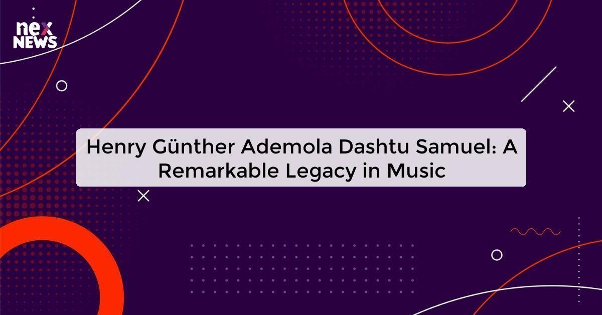 Henry Günther Ademola Dashtu Samuel: A Remarkable Legacy in Music