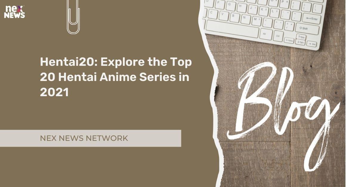 Hentai20: Explore the Top 20 Hentai Anime Series in 2021