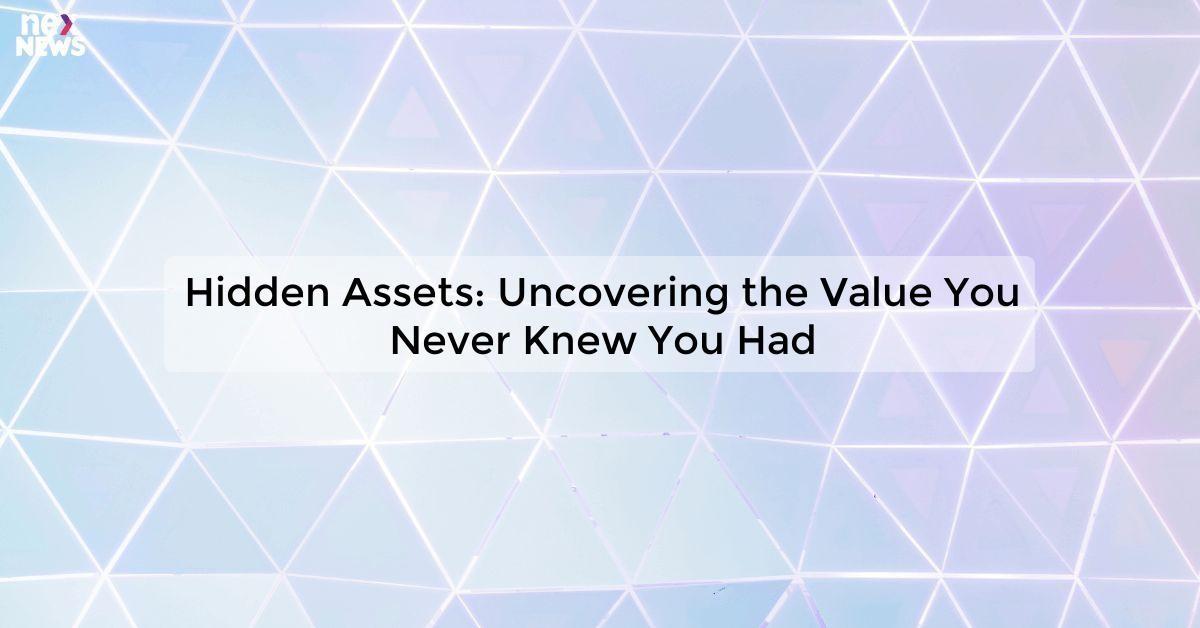 Hidden Assets: Uncovering the Value You Never Knew You Had