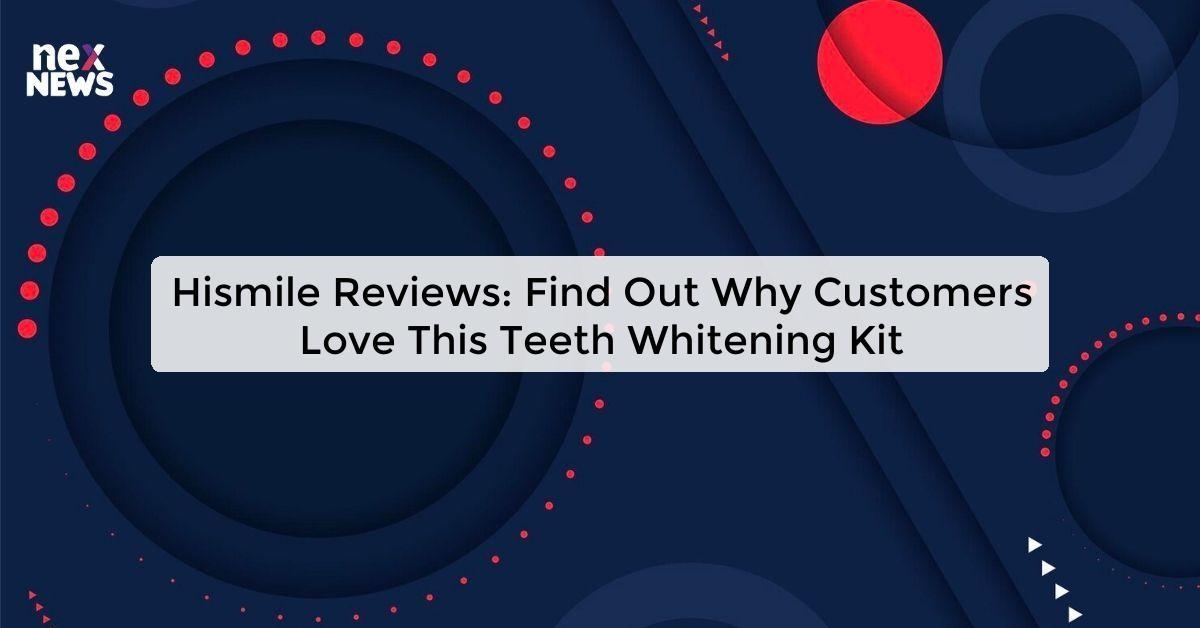 Hismile Reviews: Find Out Why Customers Love This Teeth Whitening Kit