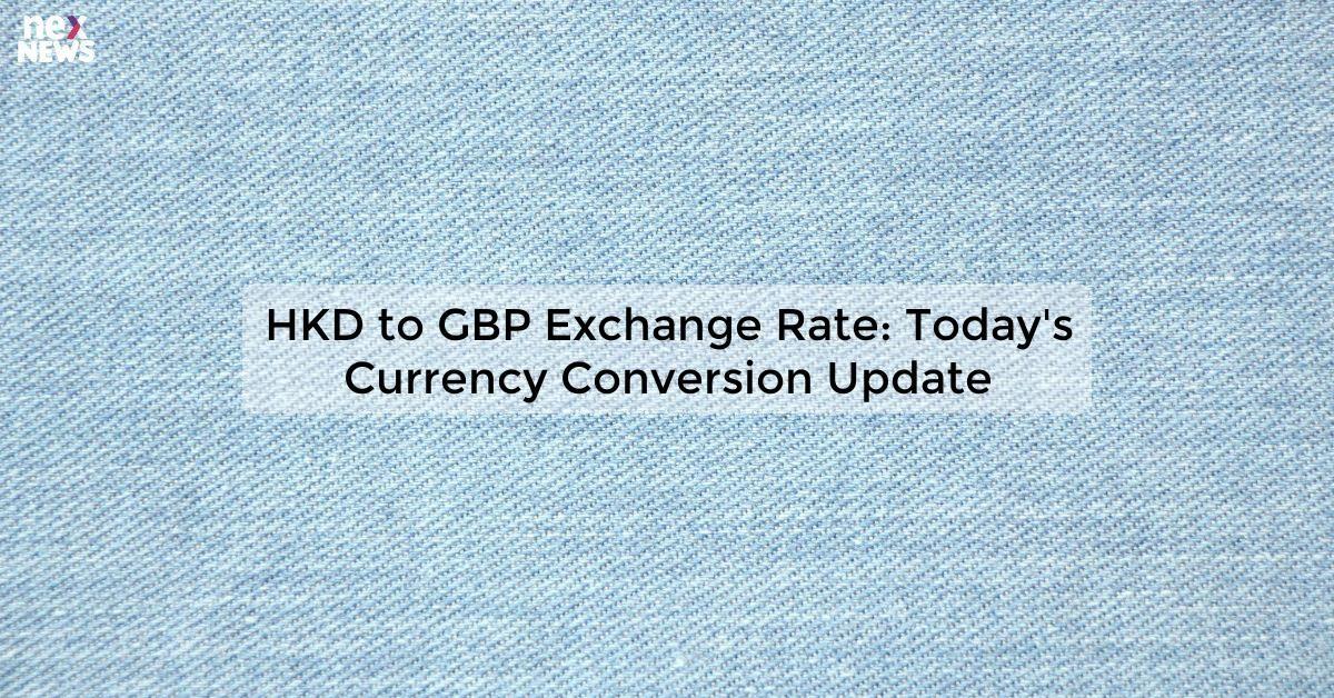 HKD to GBP Exchange Rate: Today's Currency Conversion Update