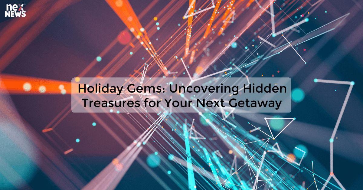 Holiday Gems: Uncovering Hidden Treasures for Your Next Getaway