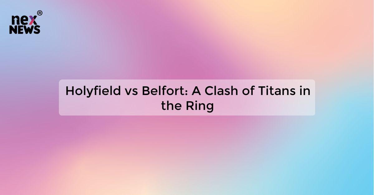 Holyfield vs Belfort: A Clash of Titans in the Ring