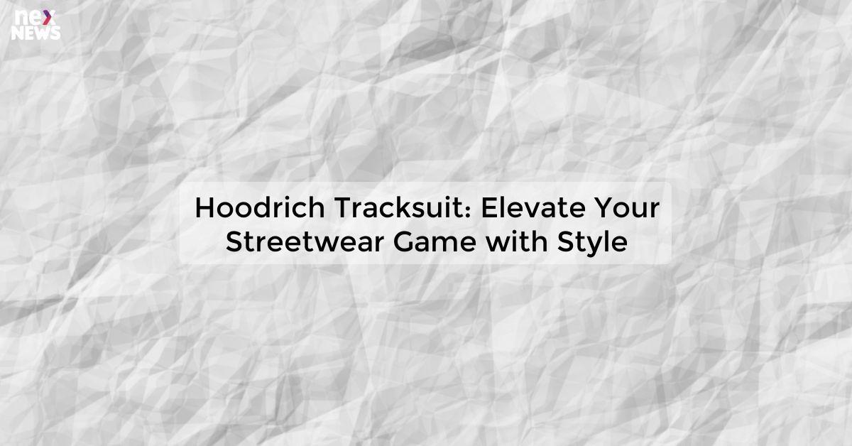 Hoodrich Tracksuit: Elevate Your Streetwear Game with Style