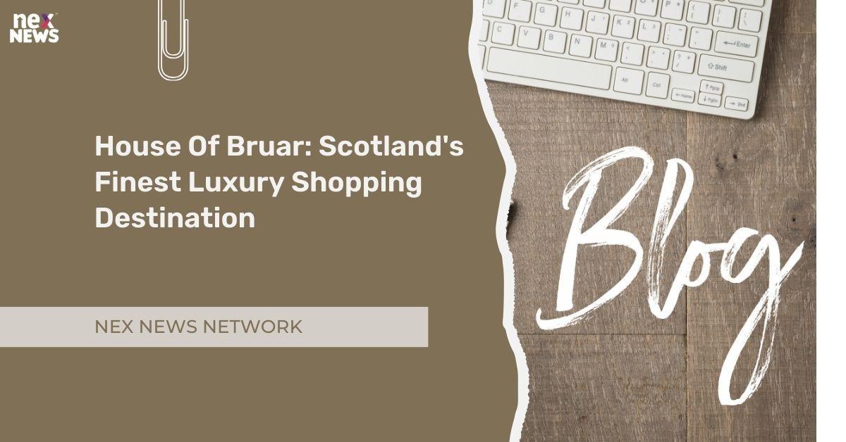House Of Bruar: Scotland's Finest Luxury Shopping Destination