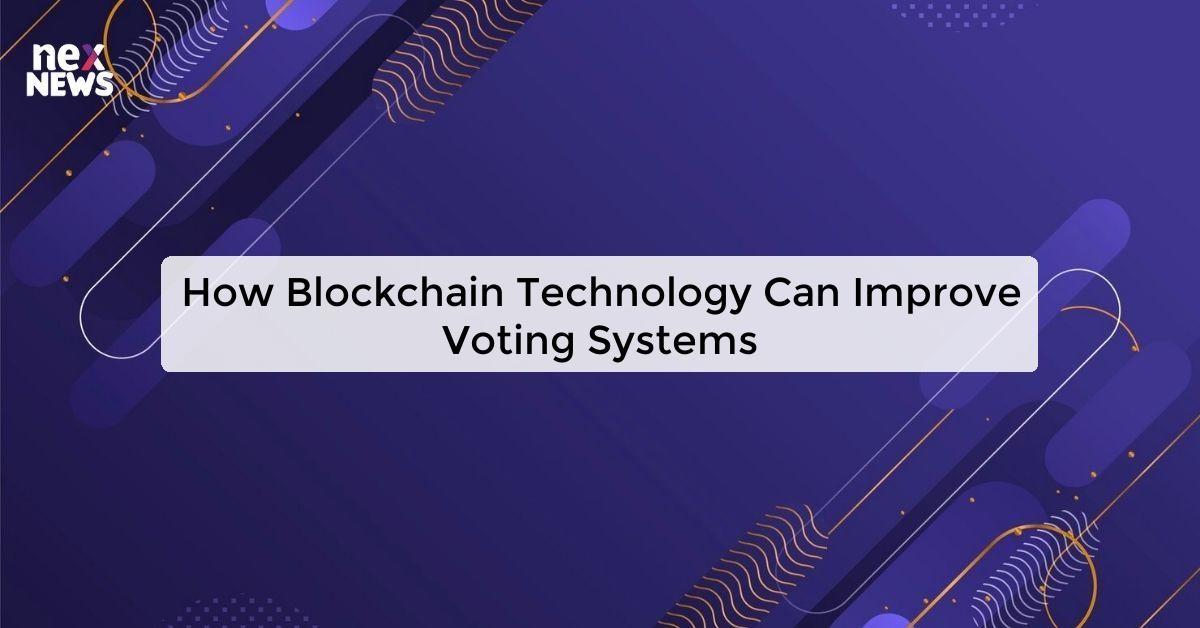 How Blockchain Technology Can Improve Voting Systems