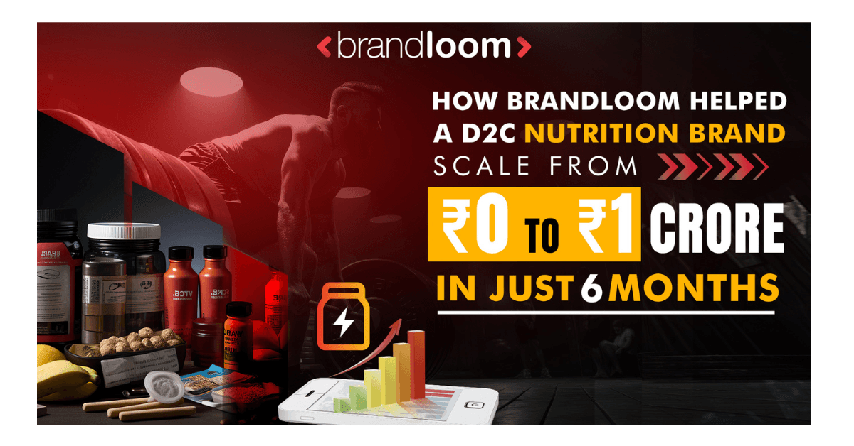 How BrandLoom Helped a D2C Nutrition Brand Scale from ₹0 to ₹1 Crore in Just 6 Months