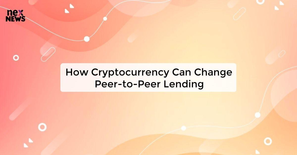 How Cryptocurrency Can Change Peer-to-Peer Lending