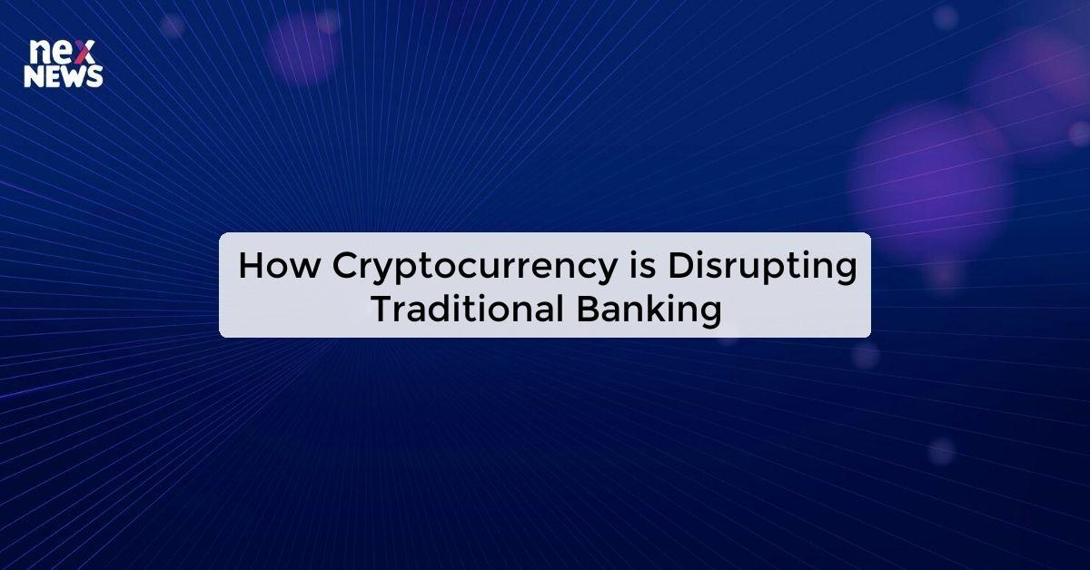 How Cryptocurrency is Disrupting Traditional Banking