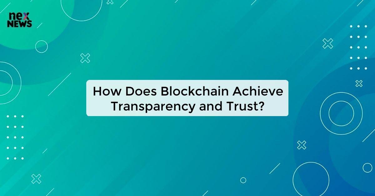 How Does Blockchain Achieve Transparency and Trust?