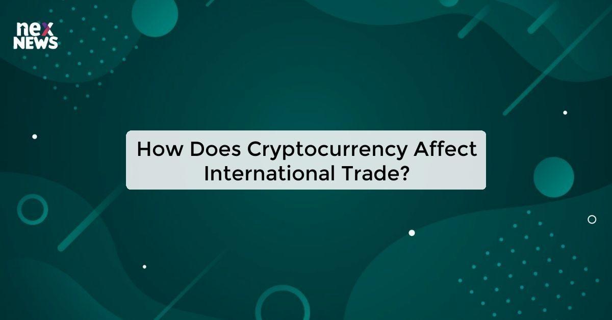 How Does Cryptocurrency Affect International Trade?