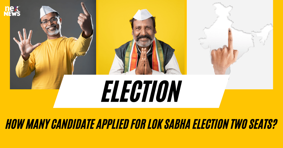 How Many Candidate Applied For Lok Sabha Election Two Seats?