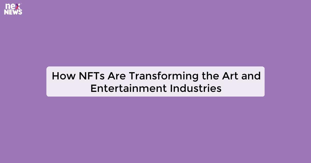 How NFTs Are Transforming the Art and Entertainment Industries