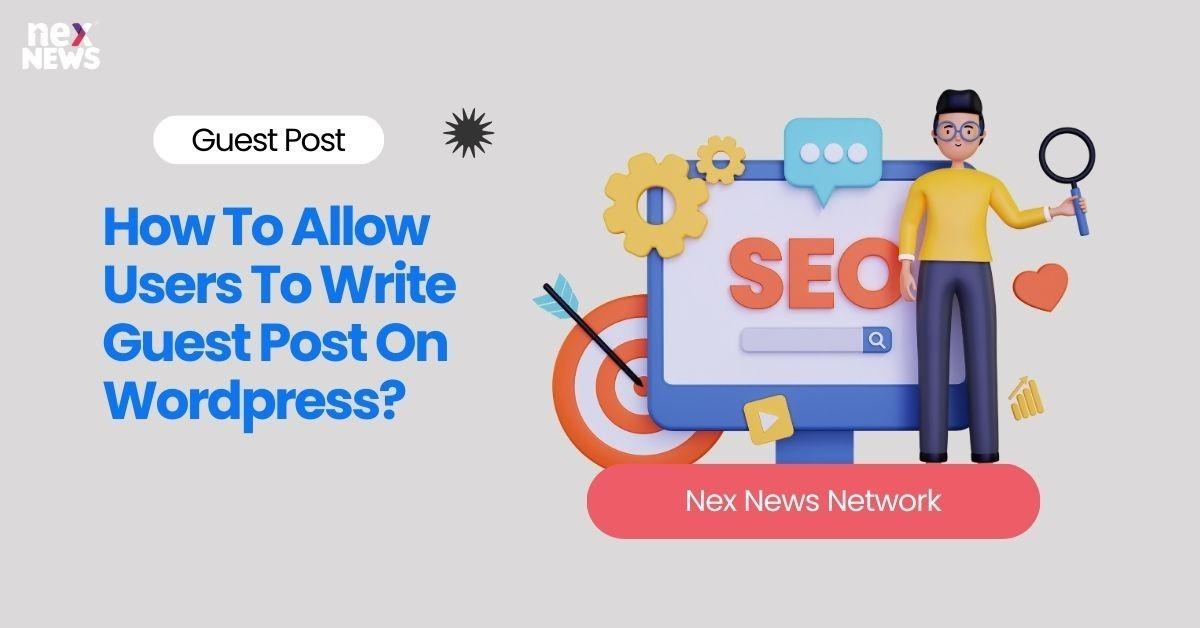 How To Allow Users To Write Guest Post On Wordpress?