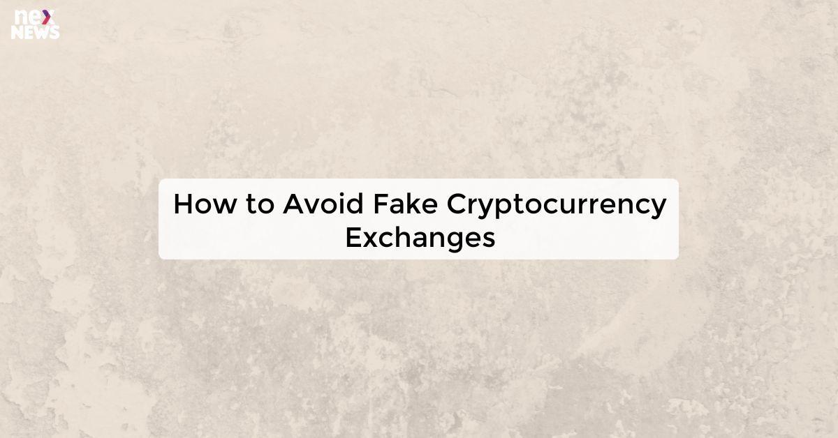 How to Avoid Fake Cryptocurrency Exchanges