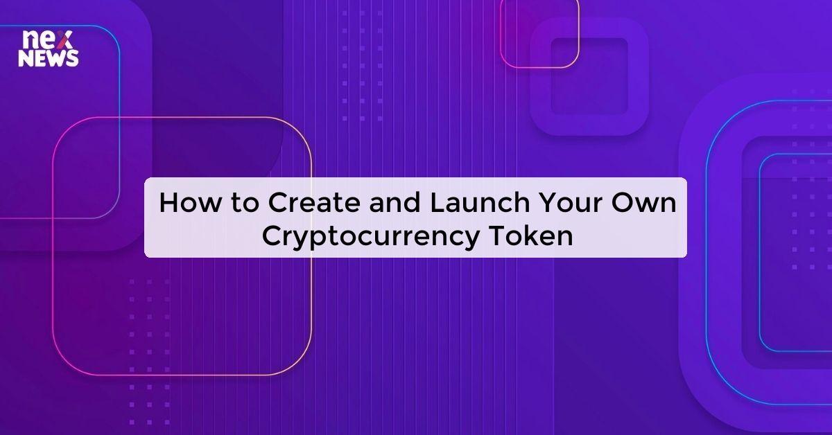 How to Create and Launch Your Own Cryptocurrency Token