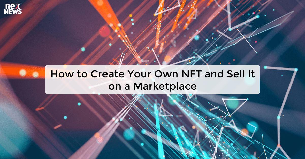 How to Create Your Own NFT and Sell It on a Marketplace