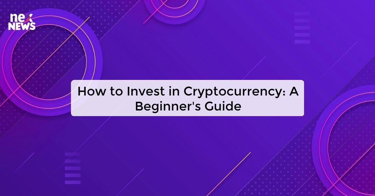 How to Invest in Cryptocurrency: A Beginner's Guide