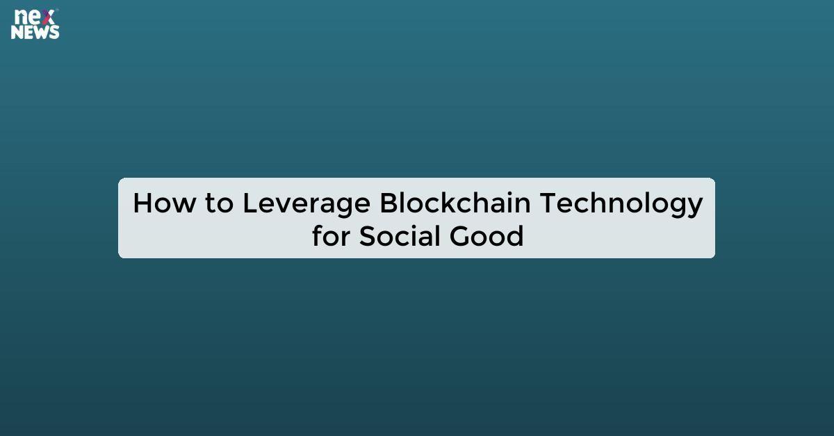 How to Leverage Blockchain Technology for Social Good