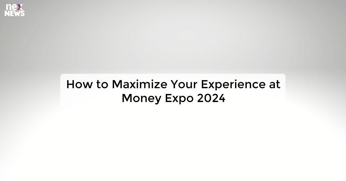 How to Maximize Your Experience at Money Expo 2024