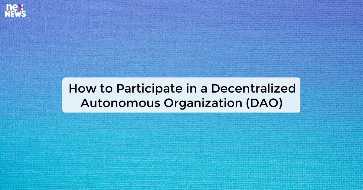 How to Participate in a Decentralized Autonomous Organization (DAO)