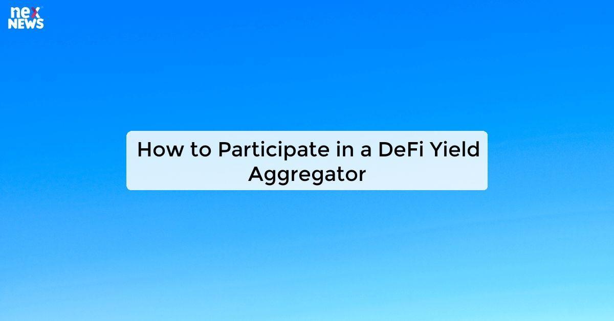 How to Participate in a DeFi Yield Aggregator