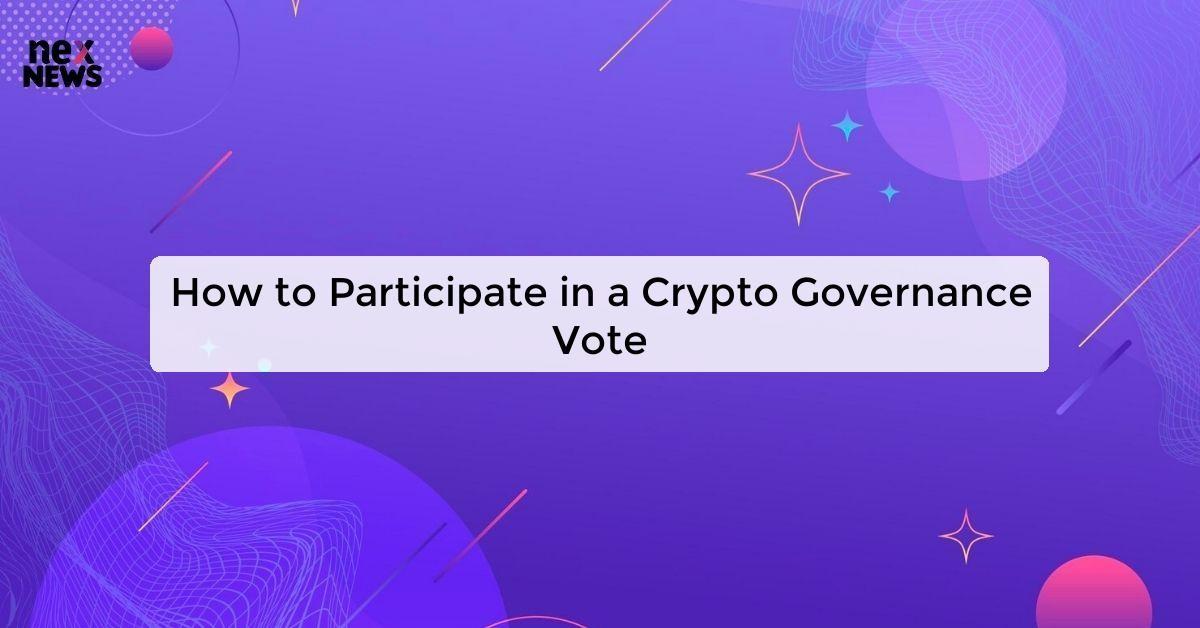 How to Participate in a Crypto Governance Vote