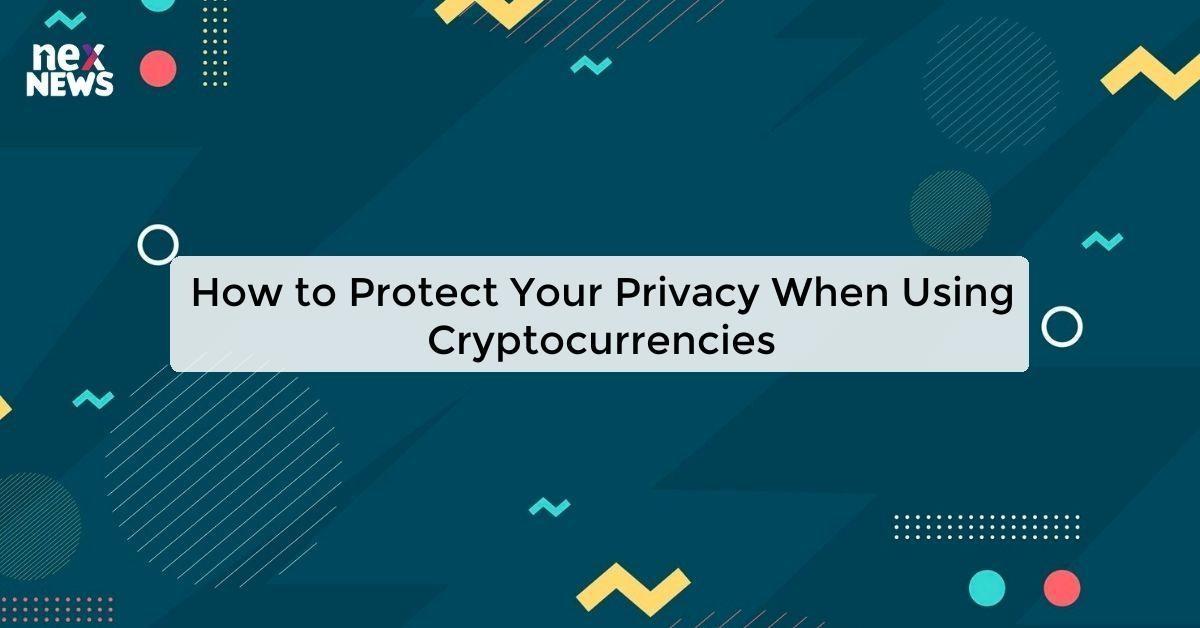 How to Protect Your Privacy When Using Cryptocurrencies