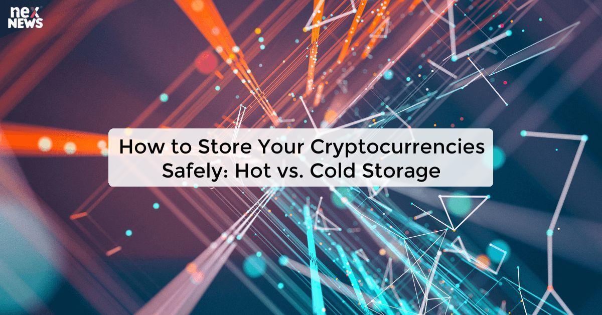 How to Store Your Cryptocurrencies Safely: Hot vs. Cold Storage