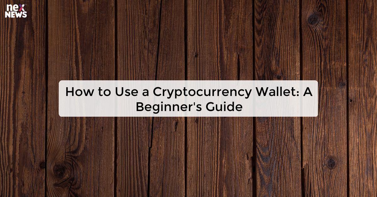 How to Use a Cryptocurrency Wallet: A Beginner's Guide