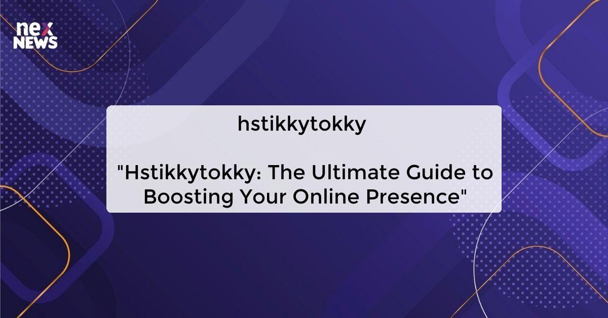 hstikkytokky 

"Hstikkytokky: The Ultimate Guide to Boosting Your Online Presence"