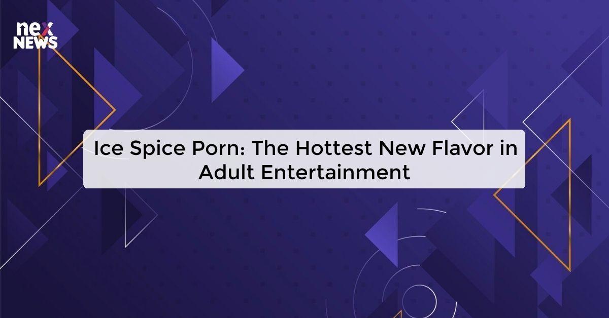 Ice Spice Porn: The Hottest New Flavor in Adult Entertainment