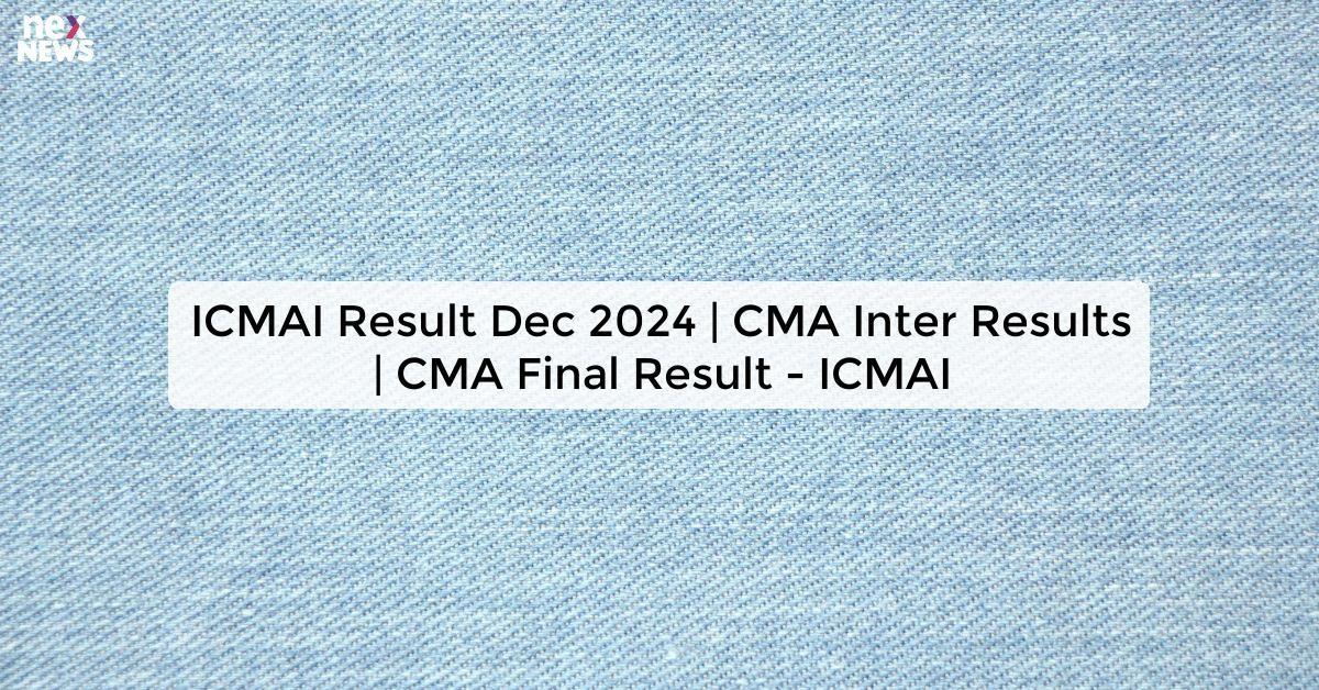 ICMAI Result Dec 2024 | CMA Inter Results | CMA Final Result - ICMAI