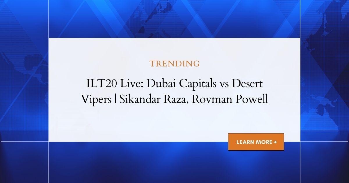 ILT20: Dubai Capitals vs Desert Vipers Live, Sikandar Raza, Sam Billings