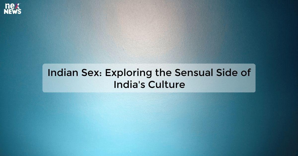 Indian Sex: Exploring the Sensual Side of India's Culture