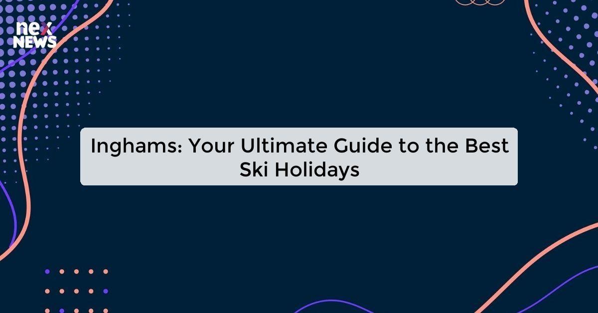 Inghams: Your Ultimate Guide to the Best Ski Holidays