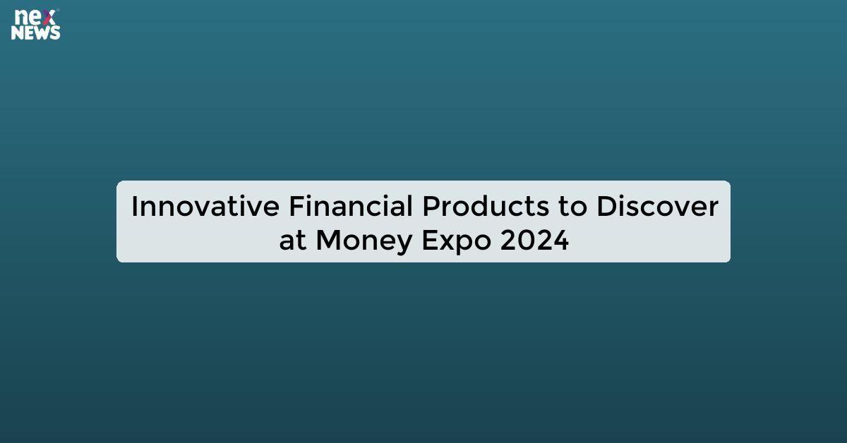 Innovative Financial Products to Discover at Money Expo 2024