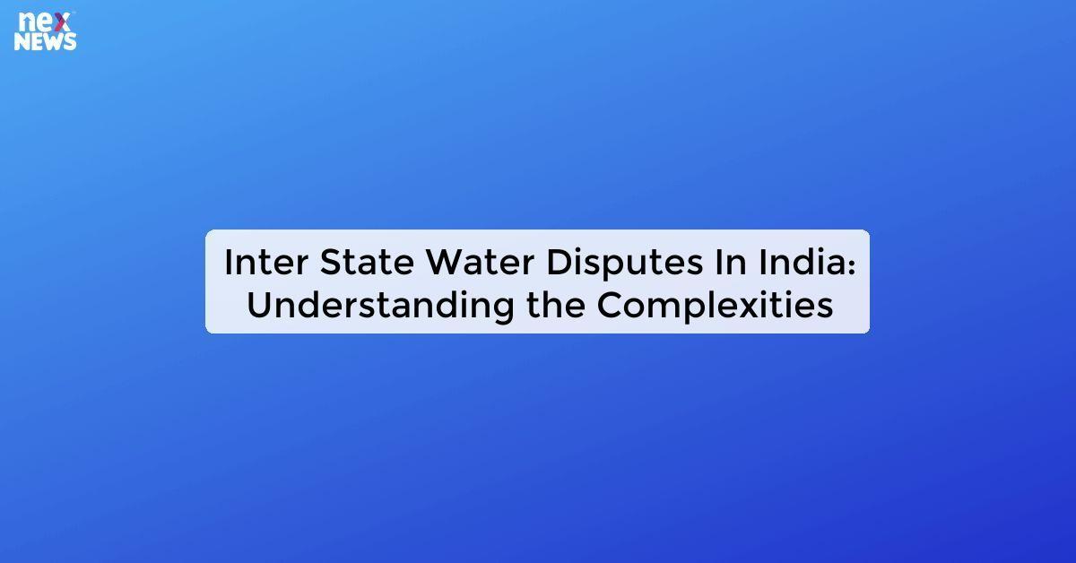 Inter State Water Disputes In India: Understanding the Complexities