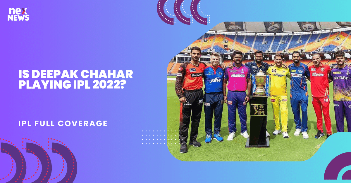 Is Deepak Chahar Playing IPL 2022?