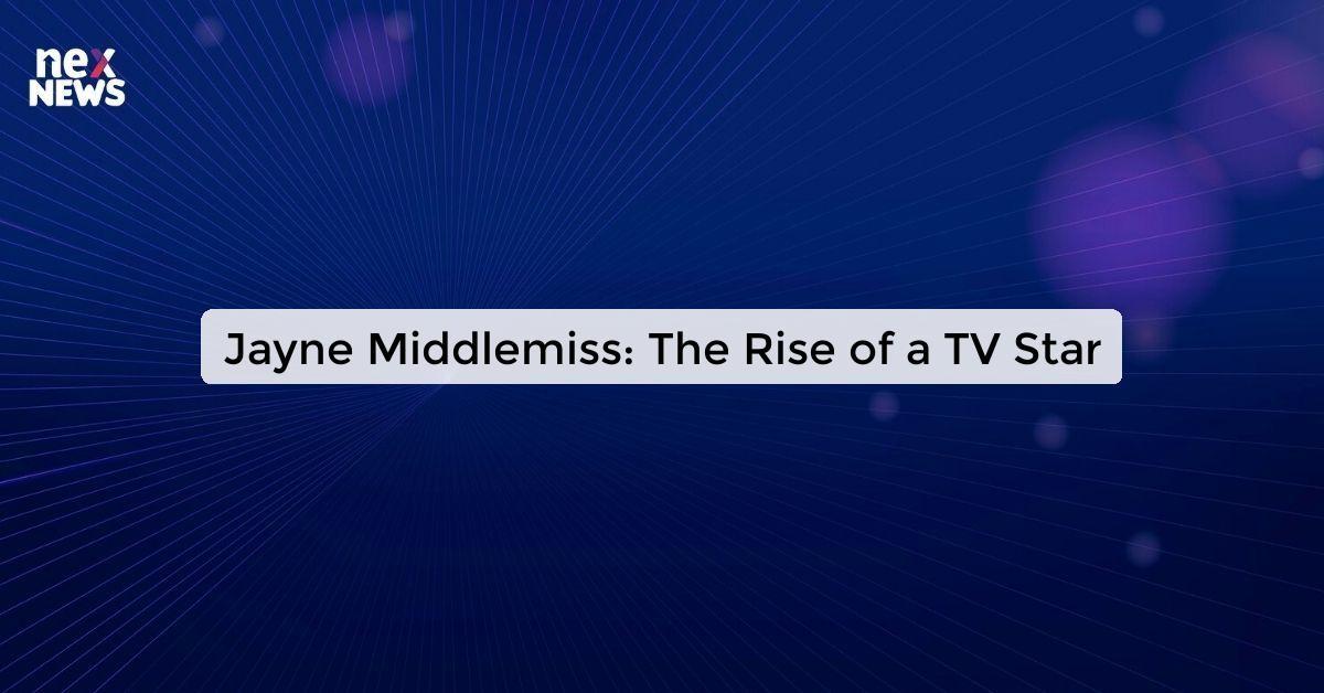 Jayne Middlemiss: The Rise of a TV Star